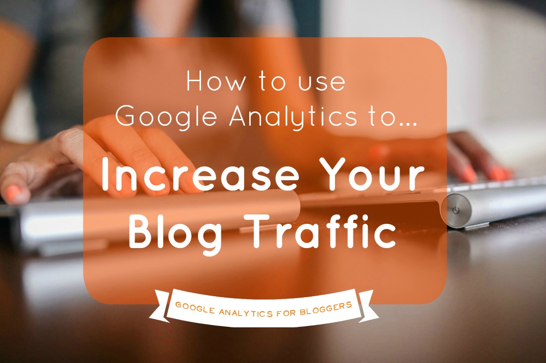 How Google Analytics Can Increase Your Blog Traffic | Blogging Edge